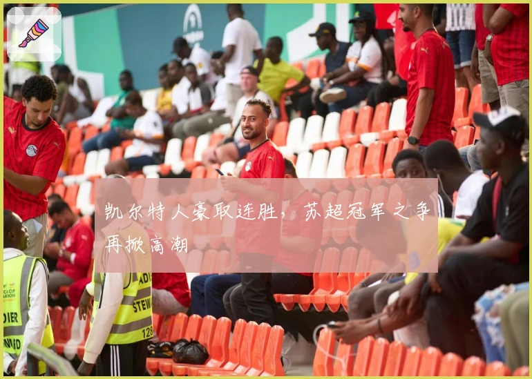 凯尔特人豪取连胜，苏超冠军之争再掀高潮