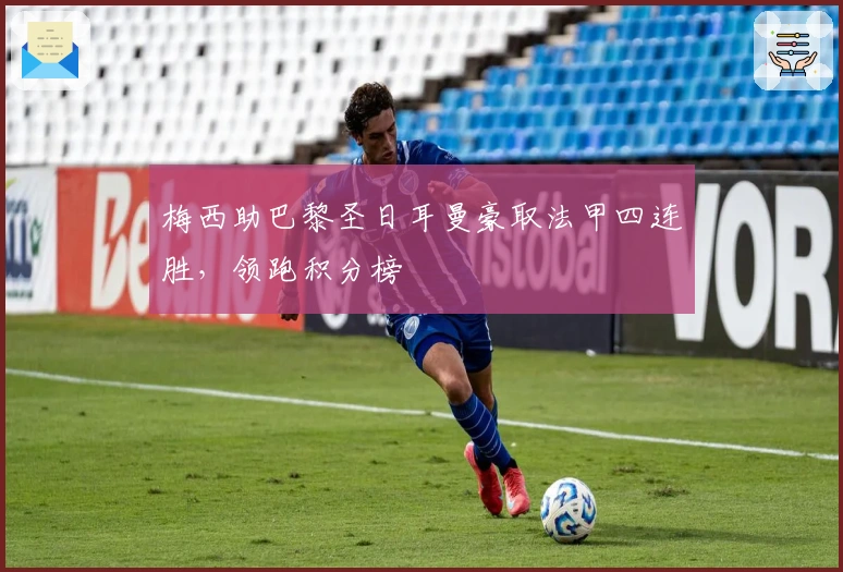 梅西助巴黎圣日耳曼豪取法甲四连胜，领跑积分榜